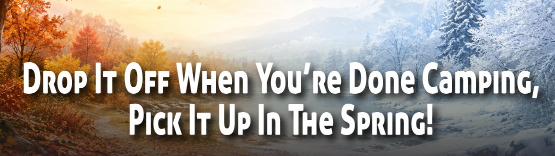 Drop it off when you're done camping, pick it up in the spring